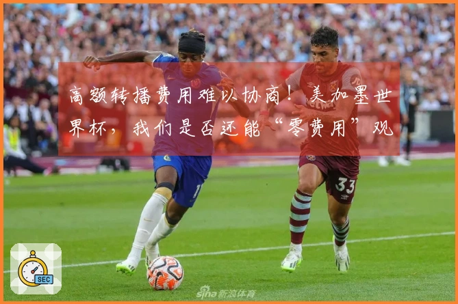 高额转播费用难以协商！美加墨世界杯，我们是否还能“零费用”观看？